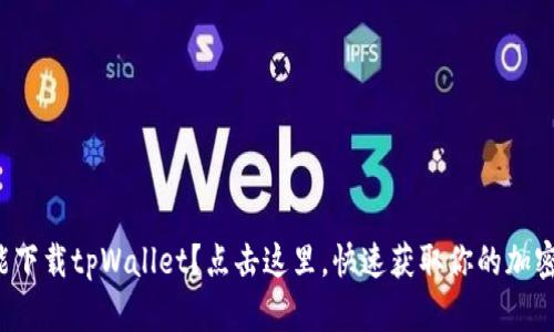 哪里能下载tpWallet？点击这里，快速获取你的加密钱包！