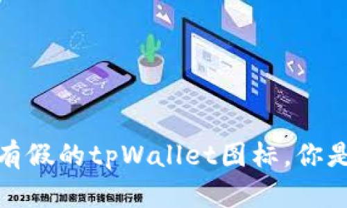 注意！市面上有假的tpWallet图标，你是否也遇到了？