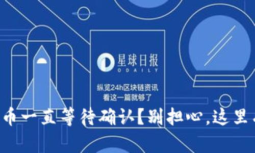 tpWallet买币一直等待确认？别担心，这里有解决办法！