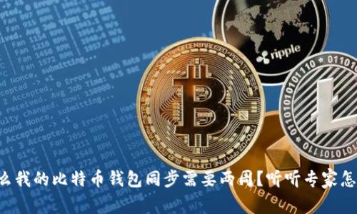 为什么我的比特币钱包同步需要两周？听听专家怎么说！