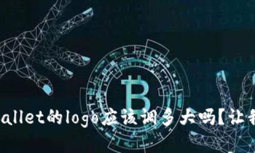 你知道tpWallet的logo应该调多大吗？让我们来聊聊！