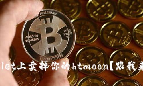 怎么在tpWallet上卖掉你的htmoon？跟我来了解一下吧！