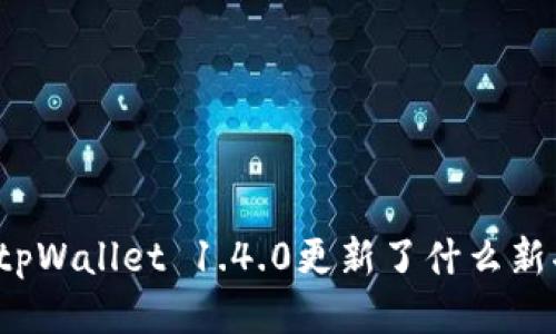 你知道tpWallet 1.4.0更新了什么新功能吗？