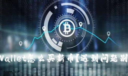 tpWallet怎么买新币？遇到问题别慌！