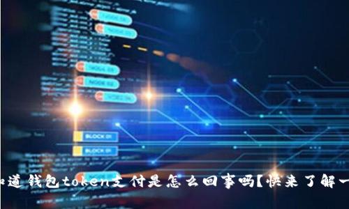 你知道钱包token支付是怎么回事吗？快来了解一下！