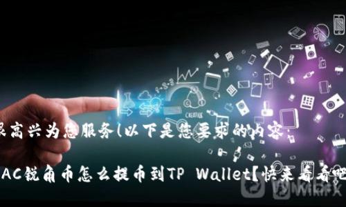 很高兴为您服务！以下是您要求的内容：

AAC锐角币怎么提币到TP Wallet？快来看看吧！