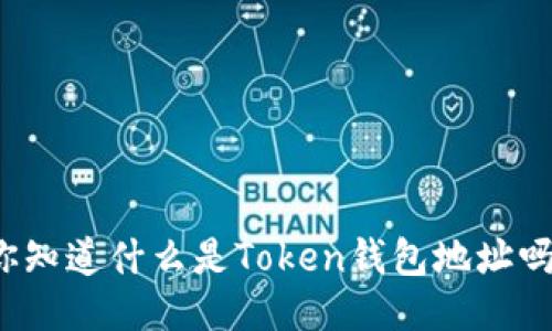 你知道什么是Token钱包地址吗？