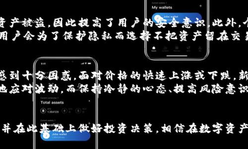   比特币提到钱包后会波动吗？我们一起来聊聊！ /   
 guanjianci 比特币, 钱包, 价格波动, 加密货币 /guanjianci 

引言
比特币，这个数字货币的代表，近年来吸引了无数投资者的关注。大家对比特币的价格波动总是充满好奇，尤其是当交易者把比特币提到钱包时，市场似乎总会产生一些波动。究竟这种波动是偶然的，还是有其背后的原因呢？今天，我们就来探讨一下这一现象。

比特币提到钱包的基本概念
提到钱包，指的是将比特币从交易所等平台转移到个人钱包中的操作。钱包可以是软件钱包、硬件钱包或纸钱包。与把比特币存放在交易所相比，个人掌控私钥的方式更为安全，使得用户在管理资产时减少了风险。
比特币的价格波动与市场供需关系密切相关。当大量用户将比特币提到个人钱包时，市场上流通的比特币减少，可能会导致价格上涨。反之，若交易者将比特币从钱包转回交易所进行出售，则可能加剧市场的供给，造成价格下跌。

提币与市场情绪
市场情绪在加密货币领域扮演着重要角色。人们对比特币的信心、恐慌情绪以及市场消息都会影响价格。一旦交易者在心理上感到不安，便可能选择将比特币提到钱包以避免风险。
当我们提到“提币”和“市场波动”的关系时，不得不提到一些具体的例子。若某个加密货币交易所出现技术问题，导致用户无法正常提现，投资者很可能会选择将其资金提到钱包。这种避险行为往往会促使市场产生波动，因为一些大额提币可能意味着投资者对市场的不信任。

量化分析提币对价格波动的影响
为了更深入地了解提币与价格波动之间的关系，我们可以从量化分析的角度进行探讨。通过一些数据分析工具，投资者可以监测日常提币数量与比特币价格之间的关系。
通常情况下，如果在某一天内提币数量明显上升，而比特币的价格也随之上涨，这可能表明市场上的买盘力量强劲，投资者对比特币的前景持乐观态度。相反，如果提币数量上升但价格下跌，很可能说明投资者在减少持仓，反映出一种市场缺乏信心的状态。

政策与规范的影响
政府的政策、法规及管理措施也会影响比特币的市场波动。例如，某个国家的监管机构发布了一项严格的加密货币管理政策，可能导致投资者纷纷将资金提到钱包，形成抛售潮。相较之下，某些国家的政策宽松，可能会使得资金流向交易所，造成价格上涨或平稳。
全球市场对比特币的认可程度也影响着提币行为，例如比特币被某大企业接受作为支付方式，这可能促使大量资金流入，而反过来，当市场面临恐慌时，大量的提币也会引发价格波动。

用户心理与提币行为
投资者的心理因素是理解市场波动的重要一环。很多时候，投资者在面对价格剧烈波动时，容易做出感性的决策。例如，当比特币价格大幅下跌时，很多人会选择将现金提到钱包，期望能在未来的某个时点重新购入，而这一行为也会影响市场供需关系。
相反，当比特币价格持续上涨时，投资者可能会选择将比特币提到交易所以获取快速盈利，导致市场上流通的比特币增加，使价格发生波动。因此，投资者的决策不仅受到技术分析的影响，还受到情绪和心理因素的左右。

总结与未来展望
综上所述，比特币提到钱包后确实可能会引发市场波动，主要由于供需关系、市场情绪、政策法规及投资者心理等多方面因素的影响。在未来，加密货币市场将继续发展，投资者在做出提币决策时，应该更加关注市场动态、心理因素以及潜在的政策风险，这样能够更好地管理自己的资产，并在波动中把握机遇。

相关问题探讨

问题一：为什么投资者选择将比特币提到个人钱包而不是继续留在交易所？
许多投资者因安全考虑选择将比特币提到个人钱包而非留在交易所。由于一些交易所历史上曾发生过黑客事件，导致大量用户的资产被盗，因此提高了用户的安全意识。此外，个人钱包给用户更大的控制权，使他们能够自行管理资产，无需担心交易所的运营风险或流动性问题。
此外，个人钱包还提供了更高的隐私保护。用户在使用交易所时，必须提交个人信息，而使用钱包则可以保护其资金的匿名性，某些用户会为了保护隐私而选择不把资产留在交易所。

问题二：市场波动对新手投资者的影响如何？
市场波动无疑对新手投资者产生重大的影响。加密货币市场以其高波动性著称，这种不确定性可能使得初学者在做出投资决策时感到十分困惑。面对价格的快速上涨或下跌，新手投资者往往容易受到恐慌情绪的驱动，从而做出非理性的决策。
教育和信息的获得对于新手投资者来说至关重要。使用分析工具、研究市场动态以及了解加密货币的基本面都能够帮助新手更好地应对波动。而保持冷静的心态、提高风险意识也是新手投资者在面对市场波动时必须掌握的技能。

总结
在这个不断变化的数字货币世界中，比特币的价格波动将继续吸引投资者的目光。只要我们理解提币与价格波动之间的复杂关系，并在此基础上做好投资决策，相信在数字资产的世界中，投资者能够找到自己的立足之地。