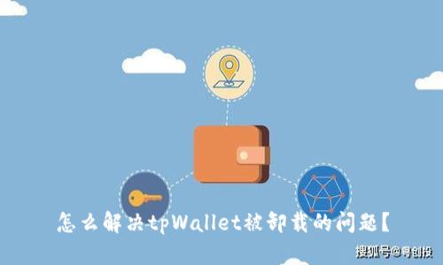 怎么解决tpWallet被卸载的问题？