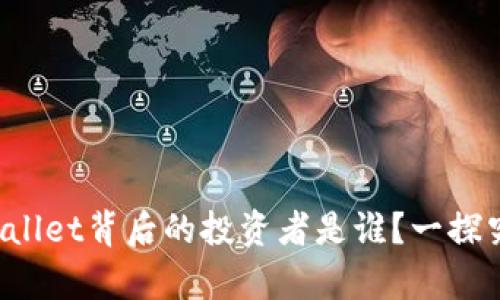 tpWallet背后的投资者是谁？一探究竟！