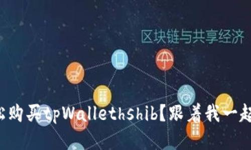 如何轻松购买tpWallethshib？跟着我一起看看吧！