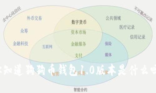 你知道狗狗币钱包1.0版本是什么吗？