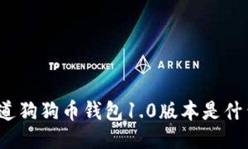 你知道狗狗币钱包1.0版本是什么吗？