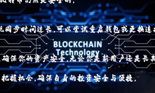 理解比特币钱包同步时间：为什么它这么重要？

比特币, 钱包, 同步时间, 区块链/guanjianci

引言
在比特币的世界里，钱包是每一个投资者和用户必须了解的重要工具。它不仅存储着您的资产，还负责与区块链网络的交互。而在使用比特币钱包的过程中，同步时间是一个极其关键的因素，它直接影响到您进行交易的效率和安全性。本文将详细介绍比特币钱包同步时间的重要性，以及如何您的同步体验。

比特币钱包是什么？
比特币钱包是用于存储、发送和接收比特币的工具。不同于传统银行账户，比特币钱包并不真实存储货币，而是通过私钥和公钥的组合来管理你的数字资产。比特币钱包主要有三种类型：热钱包、冷钱包和纸钱包。热钱包连接互联网，适合用于日常交易；冷钱包则离线存储，适合长时间保管；纸钱包则是将私钥和公钥直接打印在纸上，安全而简便。

同步时间是什么？
在比特币钱包中，