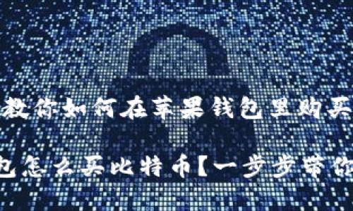 很简单！教你如何在苹果钱包里购买比特币！

苹果钱包怎么买比特币？一步步带你了解！