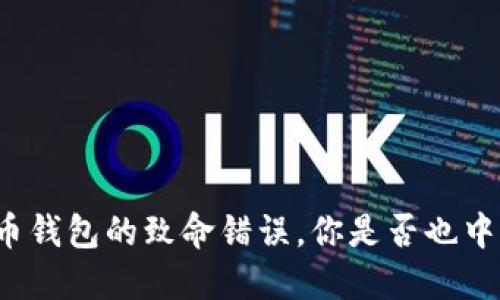 比特币钱包的致命错误，你是否也中招了？