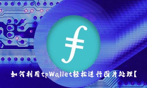 如何利用tpWallet轻松进行图片处理？