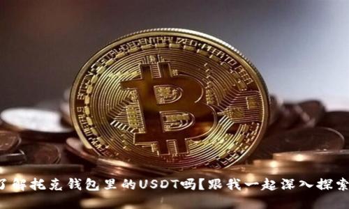 你了解托克钱包里的USDT吗？跟我一起深入探索吧！