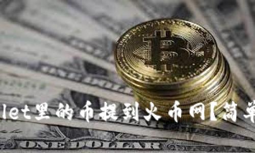 如何将tpWallet里的币提到火币网？简单步骤大揭秘！