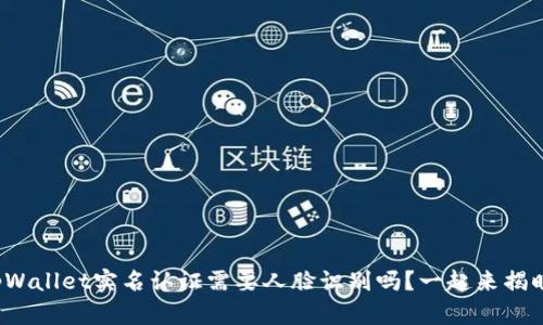 tpWallet实名认证需要人脸识别吗？一起来揭晓！