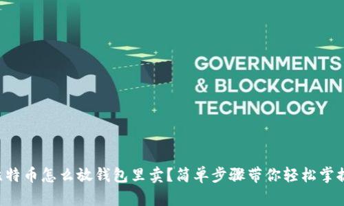 比特币怎么放钱包里卖？简单步骤带你轻松掌握！