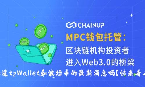 想知道tpWallet和波场币的最新消息吗？快来看看吧！