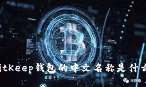 BitKeep钱包的中文名称是什么？