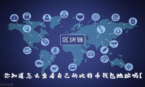 你知道怎么查看自己的比特币钱包地址吗？