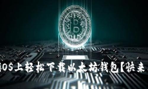 如何在iOS上轻松下载以太坊钱包？快来看看吧！