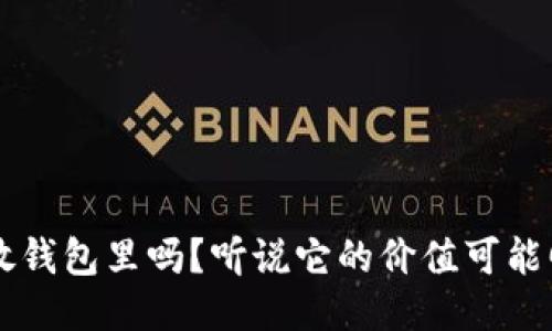 狗狗币还可以放钱包里吗？听说它的价值可能回升，你怎么看？