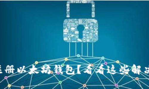 无法注册以太坊钱包？看看这些解决方案！