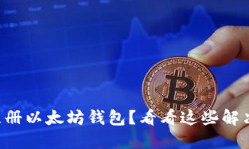 无法注册以太坊钱包？看看这些解决方案！