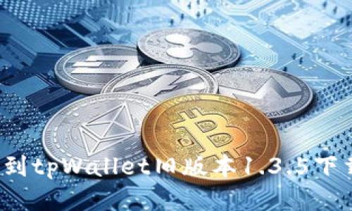 怎么找到tpWallet旧版本1.3.5下载链接？
