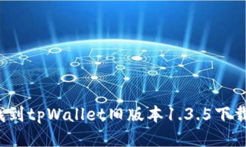 怎么找到tpWallet旧版本1.3.5下载链接？