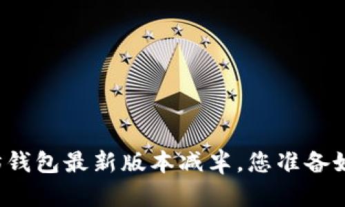 以太坊钱包最新版本减半，您准备好了吗？