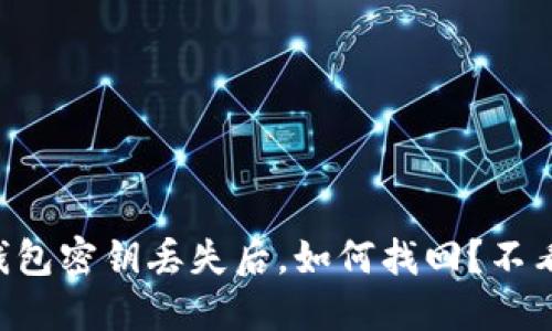 以太坊钱包密钥丢失后，如何找回？不看后悔哦！