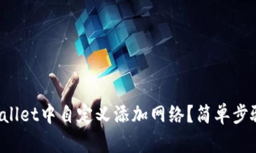 如何在tpWallet中自定义添加网络？简单步骤了解一下！