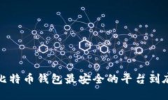 你知道吗？比特币钱包最安全的平台到