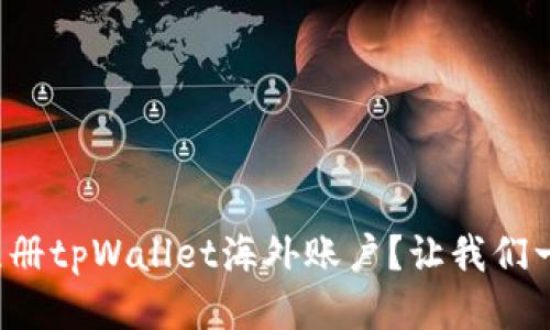 如何轻松注册tpWallet海外账户？让我们一步一步来！