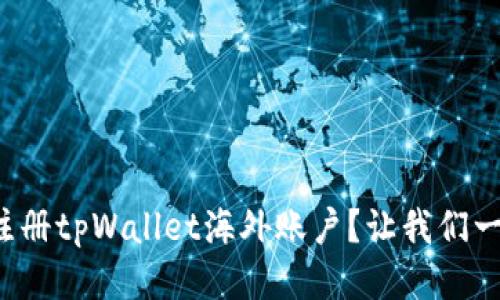 如何轻松注册tpWallet海外账户？让我们一步一步来！