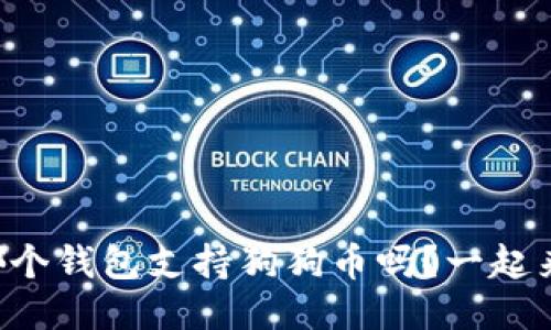 想知道哪个钱包支持狗狗币吗？一起来看看吧！