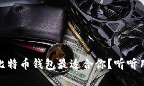 推荐：哪款比特币钱包最适合你？听听用户怎么说！