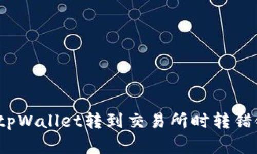 如何解决tpWallet转到交易所时转错链的问题？