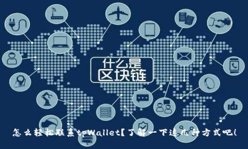 怎么轻松联系tpWallet？了解一下这几种方式吧！