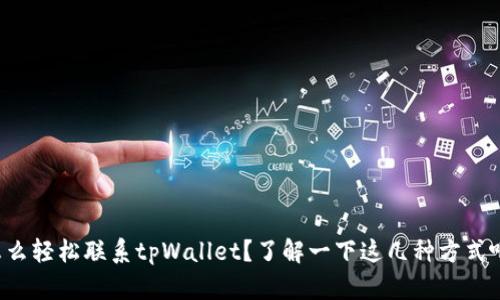 怎么轻松联系tpWallet？了解一下这几种方式吧！