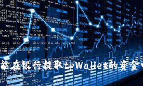 你能在银行提取tpWallet的资金吗？