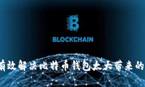 如何有效解决比特币钱包太大带来的困扰？