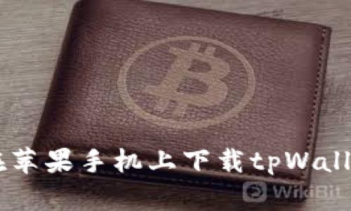 如何轻松在苹果手机上下载tpWallet，真简单！