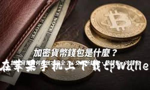 如何轻松在苹果手机上下载tpWallet，真简单！