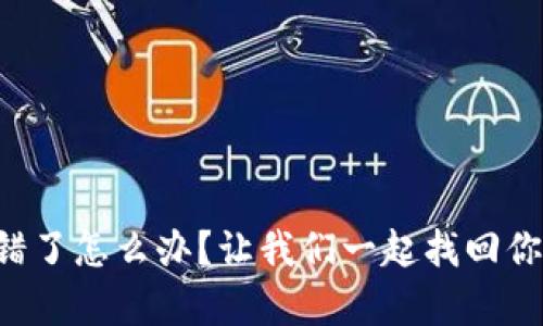 tpWallet转错了怎么办？让我们一起找回你的数字资产！
